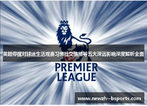英超停摆对球迷生活观赛习惯社交情绪等五大深远影响深度解析全面