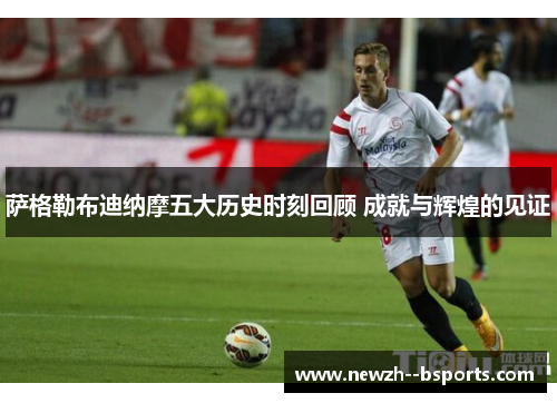 萨格勒布迪纳摩五大历史时刻回顾 成就与辉煌的见证