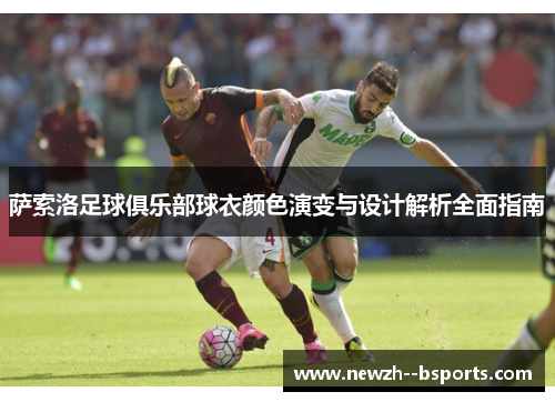 萨索洛足球俱乐部球衣颜色演变与设计解析全面指南