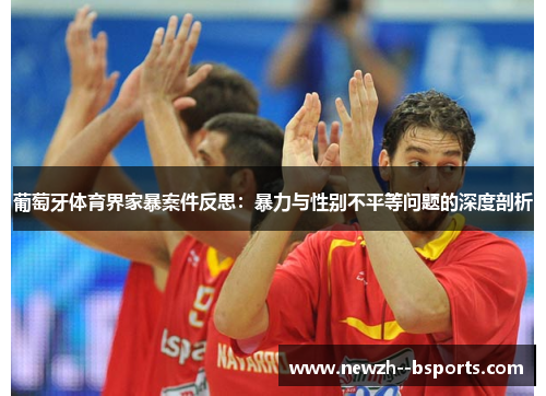 葡萄牙体育界家暴案件反思：暴力与性别不平等问题的深度剖析