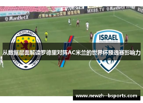 从数据层面解读罗德里对阵AC米兰的世界杯预选赛影响力 从数据层面解读罗德里对阵AC米兰的世界杯预选赛影响力