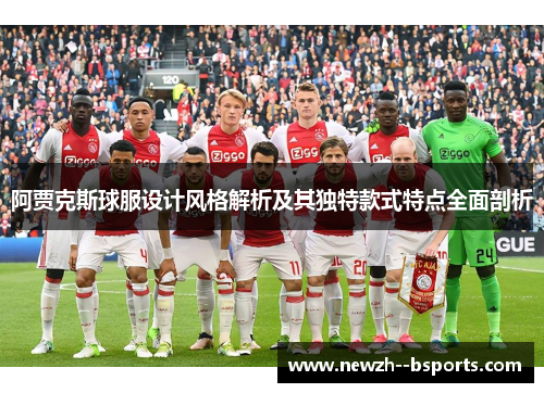 阿贾克斯球服设计风格解析及其独特款式特点全面剖析 阿贾克斯球服设计风格解析及其独特款式特点全面剖析