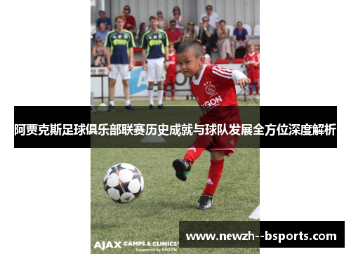 阿贾克斯足球俱乐部联赛历史成就与球队发展全方位深度解析 阿贾克斯足球俱乐部联赛历史成就与球队发展全方位深度解析