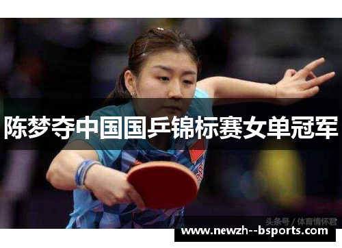 陈梦夺中国国乒锦标赛女单冠军 陈梦夺中国国乒锦标赛女单冠军