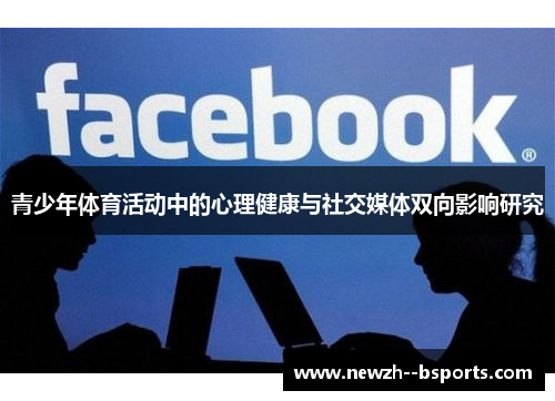 青少年体育活动中的心理健康与社交媒体双向影响研究 青少年体育活动中的心理健康与社交媒体双向影响研究