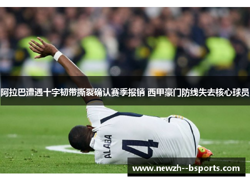 阿拉巴遭遇十字韧带撕裂确认赛季报销 西甲豪门防线失去核心球员