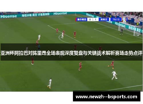 亚洲杯阿拉巴对阵里昂全场表现深度复盘与关键战术解析赛场走势点评