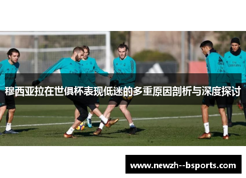 穆西亚拉在世俱杯表现低迷的多重原因剖析与深度探讨 穆西亚拉在世俱杯表现低迷的多重原因剖析与深度探讨