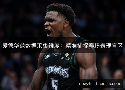 爱德华兹数据采集维度：精准捕捉赛场表现盲区
